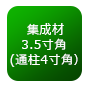 集成材3.5寸角（通柱4寸角）