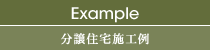Example 分譲住宅施工例